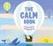 Calm Book, The: Finding Your Quiet Place and Understanding Your Emotions
